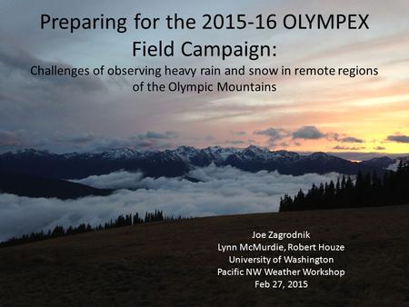 Preparing for the 2015-16 OLYMPEX Field Campaign: Challenges of observing heavy rain and snow in remote regions of the Olympic Mountains Joe Zagrodnik.