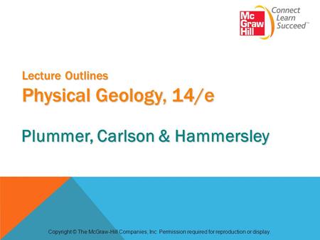 Lecture Outlines Physical Geology, 14/e Copyright © The McGraw-Hill Companies, Inc. Permission required for reproduction or display. Plummer, Carlson &
