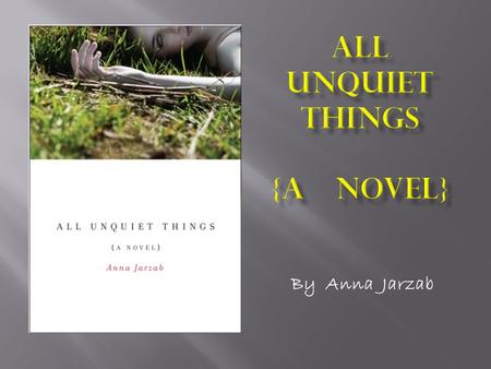 By Anna Jarzab. Anna Jarzab's debut novel (Delacorte 2010) is part mystery and part inner glimpse at dysfunctional families and the perceived entitlements.