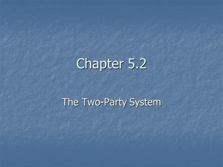 Chapter 5.2 The Two-Party System.