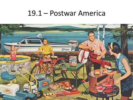 19.1 – Postwar America. Readjustments 9/45 – 8/46 – 10m+ released from military GI Bill – helps return to civilian life – Education, unemployment, access.
