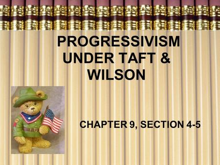 PROGRESSIVISM UNDER TAFT & WILSON