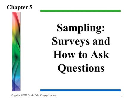 Copyright ©2011 Brooks/Cole, Cengage Learning Sampling: Surveys and How to Ask Questions Chapter 5 1.