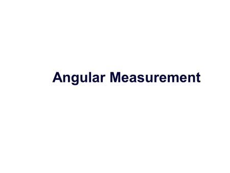 Angular Measurement.  Chapter ’ s key points 1. Introduction (international meter) 2. Classification of Angular Measurement instruments (line and end.