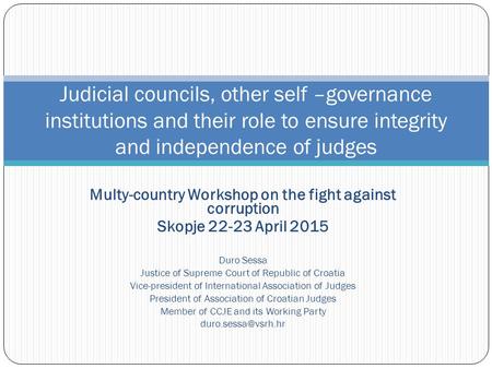 Multy-country Workshop on the fight against corruption Skopje 22-23 April 2015 Duro Sessa Justice of Supreme Court of Republic of Croatia Vice-president.