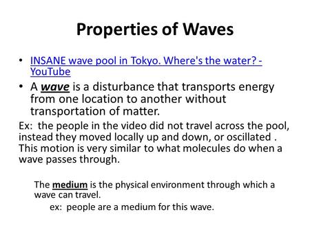 Properties of Waves INSANE wave pool in Tokyo. Where's the water? - YouTube INSANE wave pool in Tokyo. Where's the water? - YouTube A wave is a disturbance.