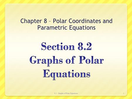 Chapter 8 – Polar Coordinates and Parametric Equations 8.2 - Graphs of Polar Equations1.