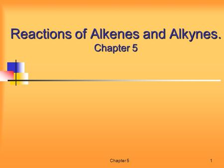 Chapter 51 Reactions of Alkenes and Alkynes. Chapter 5.