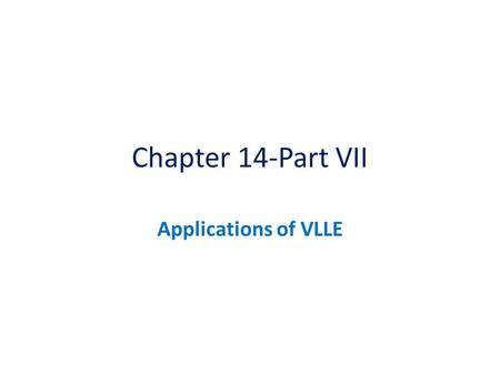 Chapter 14-Part VII Applications of VLLE.