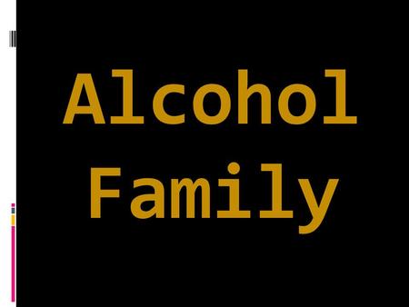 Alcohol Family W IN E Beer Alcohol Rubbing “Are you one of those people having a wrong perception regarding the NATURE and APPLICATION of organic compound,