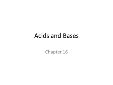 Acids and Bases Chapter 16. Pre-Chapter Questions 1.What is meant by the term acid? Name two products you think are acidic. 2.What is meant by the term.