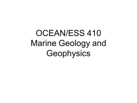 OCEAN/ESS 410 Marine Geology and Geophysics. Instructor: William Wilcock Office: 126 Marine Sciences Building