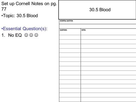 29.4 Central and Peripheral Nervous Systems Set up Cornell Notes on pg. 77 Topic: 30.5 Blood Essential Question(s): 1.No EQ 2.1 Atoms, Ions, and Molecules.