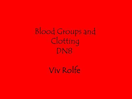 Blood Groups and Clotting DN8 Viv Rolfe. Summary Blood transfusion –History of transfusions and what they are used for. –ABO blood group system. –Rhesus.