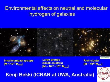 Rich cluster [M ~ 10 15 M sun ] Large groups (Small clusters) [M ~ 10 13 - 10 14 M sun ] Environmental effects on neutral and molecular hydrogen of galaxies.