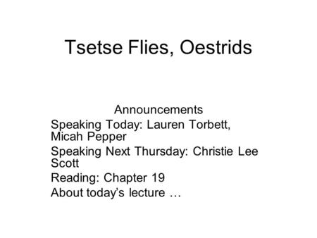 Tsetse Flies, Oestrids Announcements Speaking Today: Lauren Torbett, Micah Pepper Speaking Next Thursday: Christie Lee Scott Reading: Chapter 19 About.