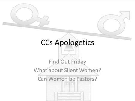 CCs Apologetics Find Out Friday What about Silent Women? Can Women be Pastors?