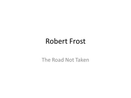 Robert Frost The Road Not Taken.