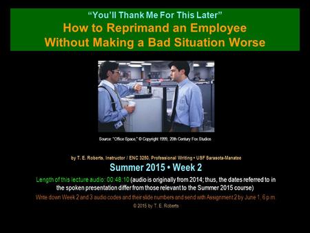“You’ll Thank Me For This Later” How to Reprimand an Employee Without Making a Bad Situation Worse by T. E. Roberts, Instructor / ENC 3250, Professional.