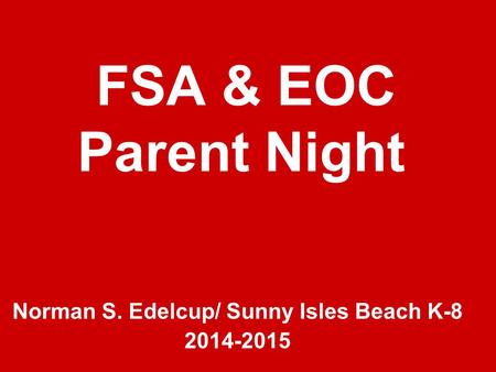 FSA & EOC Parent Night Norman S. Edelcup/ Sunny Isles Beach K-8 2014-2015.