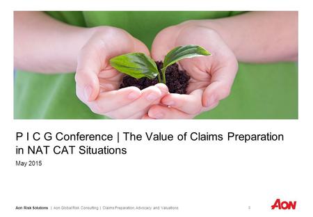 Aon Risk Solutions | Aon Global Risk Consulting | Claims Preparation, Advocacy and Valuations 0 P I C G Conference | The Value of Claims Preparation in.