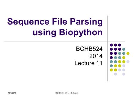 10/6/2014BCHB524 - 2014 - Edwards Sequence File Parsing using Biopython BCHB524 2014 Lecture 11.