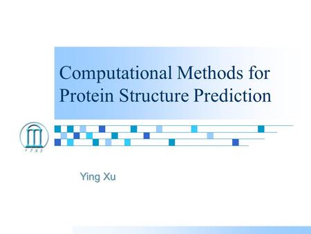 Computational Methods for Protein Structure Prediction Ying Xu.