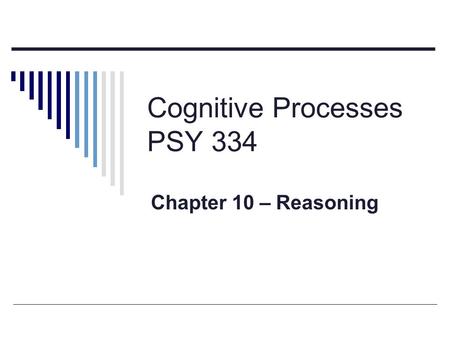 Cognitive Processes PSY 334 Chapter 10 – Reasoning.
