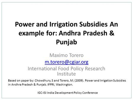 Power and Irrigation Subsidies An example for: Andhra Pradesh & Punjab Maximo Torero International Food Policy Research Institute Based.