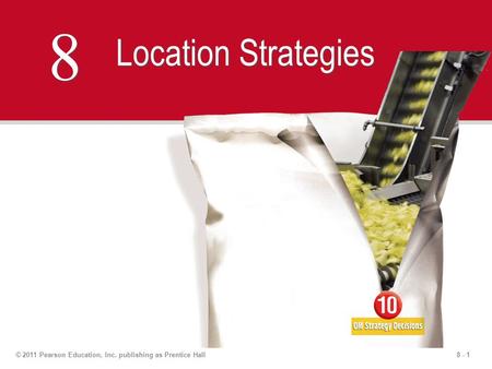 8 - 1© 2011 Pearson Education, Inc. publishing as Prentice Hall 8 8 Location Strategies.