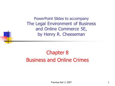 Prentice Hall © 20071 PowerPoint Slides to accompany The Legal Environment of Business and Online Commerce 5E, by Henry R. Cheeseman Chapter 8 Business.