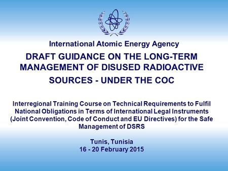 International Atomic Energy Agency DRAFT GUIDANCE ON THE LONG-TERM MANAGEMENT OF DISUSED RADIOACTIVE SOURCES - UNDER THE COC Interregional Training Course.
