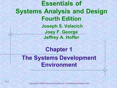 Copyright © 2009 Pearson Education, Inc. Publishing as Prentice Hall Essentials of Systems Analysis and Design Fourth Edition Joseph S. Valacich Joey F.