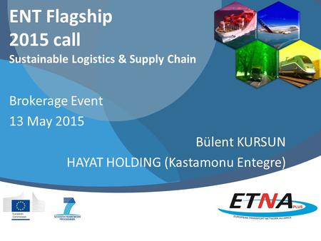 ENT Flagship 2015 call Sustainable Logistics & Supply Chain Brokerage Event 13 May 2015 Bülent KURSUN HAYAT HOLDING (Kastamonu Entegre)