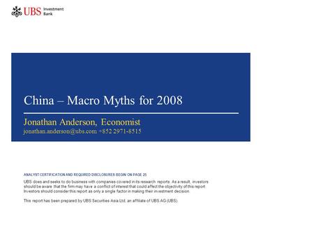 China – Macro Myths for 2008 Jonathan Anderson, Economist +852 2971-8515 ANALYST CERTIFICATION AND REQUIRED DISCLOSURES BEGIN.