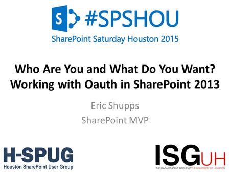0 Who Are You and What Do You Want? Working with Oauth in SharePoint 2013 Eric Shupps SharePoint MVP.