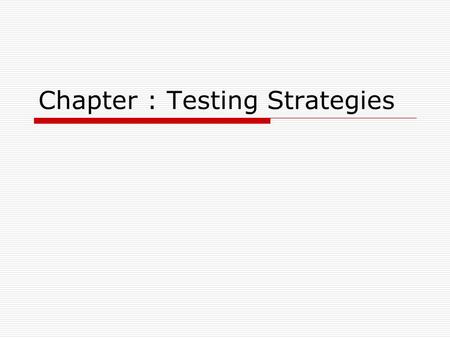 Chapter : Testing Strategies
