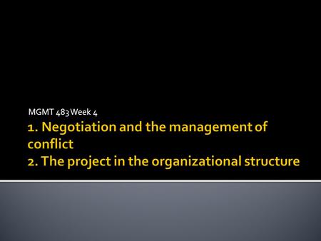 MGMT 483 Week 4.  Negotiation and the management of conflict  The nature of negotiation  Dealing with outside partners /subcontractors  The role of.