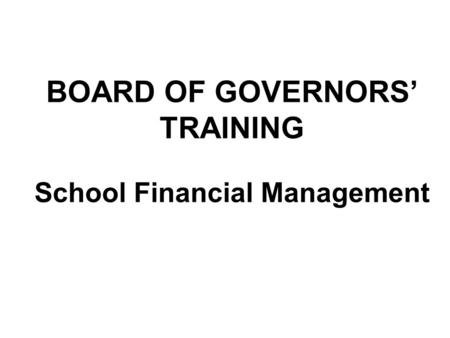 BOARD OF GOVERNORS’ TRAINING School Financial Management