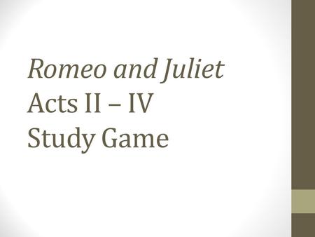 Romeo and Juliet Acts II – IV Study Game. Friar Lawrence’s cell Instead of returning home, where does Romeo go after the ball at which he meets Juliet?