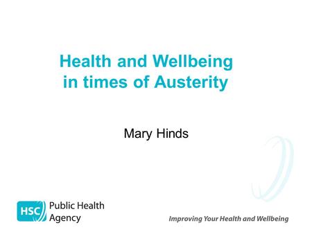 Health and Wellbeing in times of Austerity Mary Hinds.