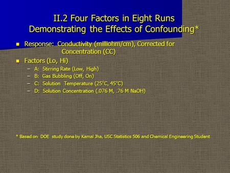 II.2 Four Factors in Eight Runs Demonstrating the Effects of Confounding* Response: Conductivity (milliohm/cm), Corrected for Concentration (CC) Response: