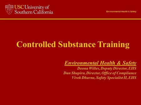 Controlled Substance Training Environmental Health & Safety Deona Willes, Deputy Director, EHS Dan Shapiro, Director, Office of Compliance Vivek Dharne,