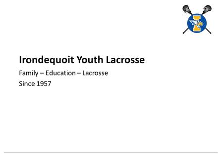 Irondequoit Youth Lacrosse Family – Education – Lacrosse Since 1957.