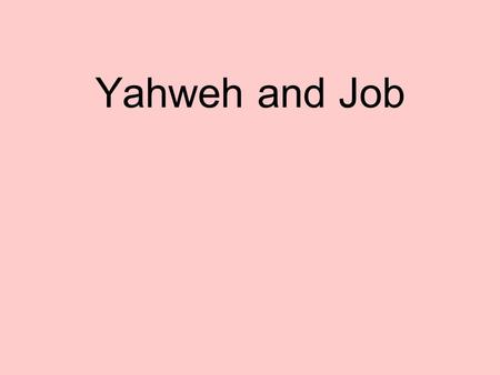 Yahweh and Job. Yahweh’s Speeches (Job 38-41) “Gird your loins like a man.” 