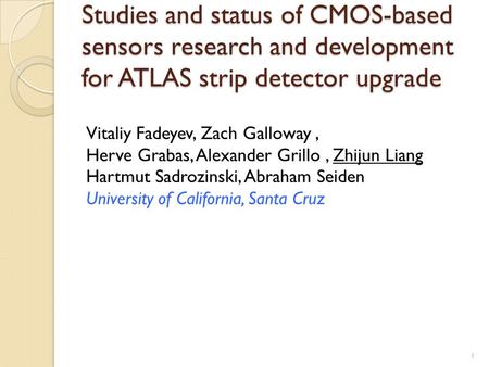 Studies and status of CMOS-based sensors research and development for ATLAS strip detector upgrade 1 Vitaliy Fadeyev, Zach Galloway, Herve Grabas, Alexander.