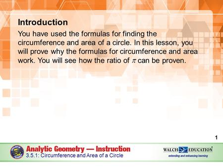 Introduction You have used the formulas for finding the circumference and area of a circle. In this lesson, you will prove why the formulas for circumference.