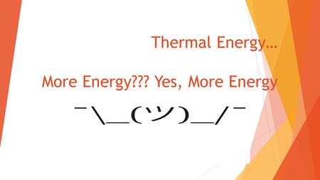 Thermal Energy… More Energy??? Yes, More Energy. Its getting hot in herre… All matter is made up of moving particles and has kinetic energy. Kinetic Energy.