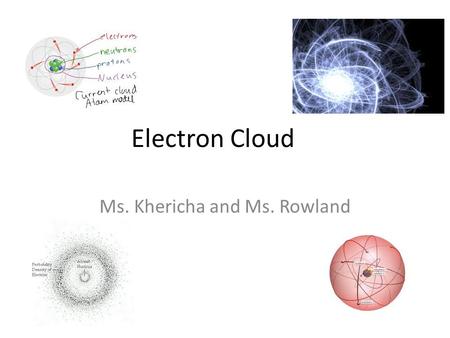 Electron Cloud Ms. Khericha and Ms. Rowland. Gobstopper Activity!