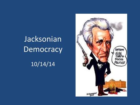 Jacksonian Democracy 10/14/14. Quiz (Friday) 1. Describe Andrew Jackson. (use at least 1 detail mentioned in the videos from your textbook) 2. After Andrew.